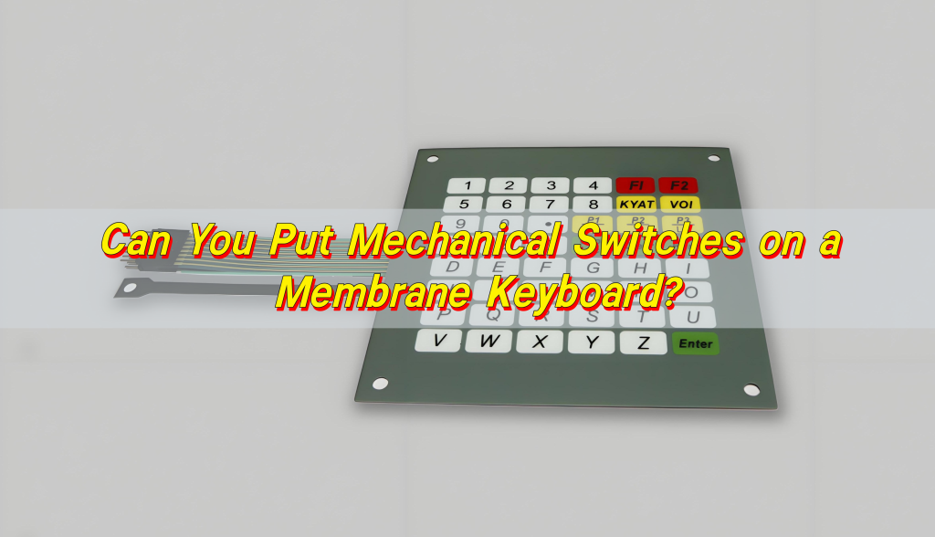 Can You Put Mechanical Switches on a Membrane Keyboard?