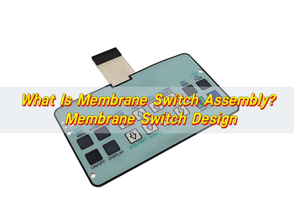 What Is Membrane Switch Assembly? Membrane Switch Design